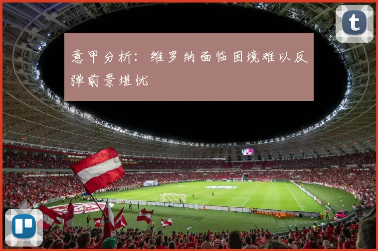 意甲分析：维罗纳面临困境难以反弹前景堪忧
