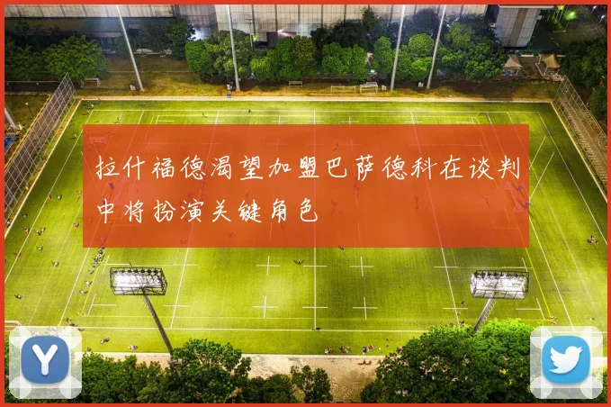 拉什福德渴望加盟巴萨德科在谈判中将扮演关键角色